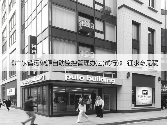 《广东省污染源自动监控管理办法(试行)》 征求意见稿(图3) 《广东省污染源自动监控管理办法(试行)》 征求意见稿(图3)