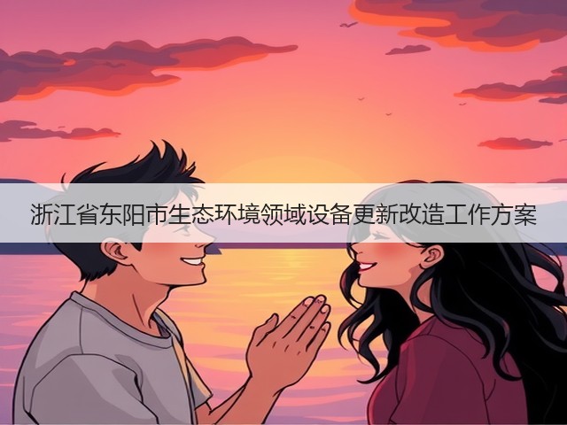 浙江省东阳市生态环境领域设备更新改造工作方案(图3)