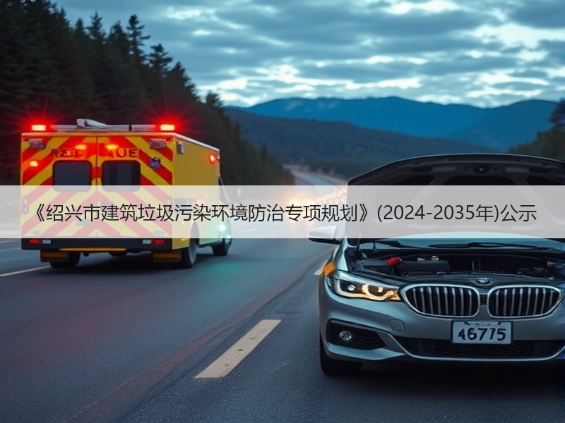 《绍兴市建筑垃圾污染环境防治专项规划》(2024-2035年)公示