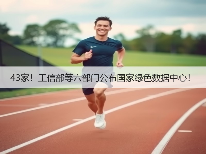 43家！工信部等六部门公布国家绿色数据中心！