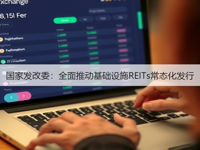 国家发改委：全面推动基础设施REITs常态化发行(图3)