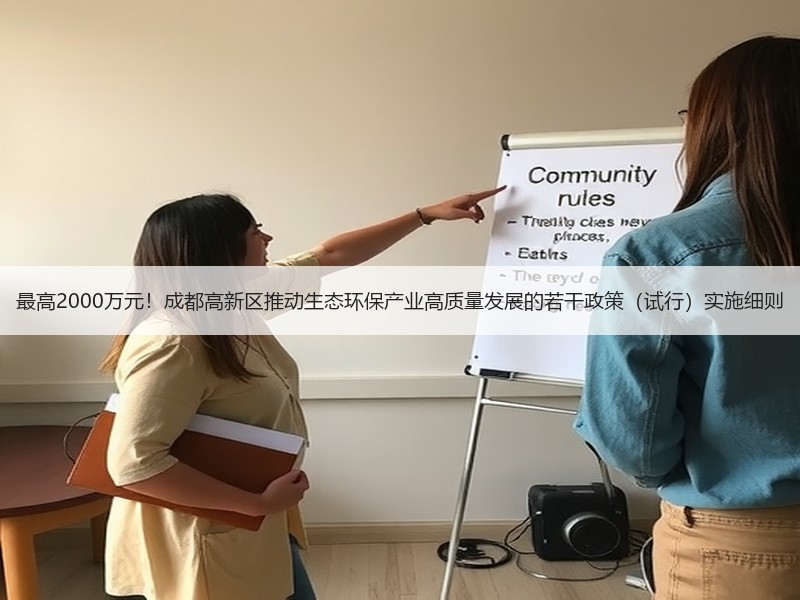 最高2000万元!成都高新区推动生态环保产业高质量发展的若干政策(试行)实施细则 最高2000万元!成都高新区推动生态环保产业高质量发展的若干政策(试行)实施细则