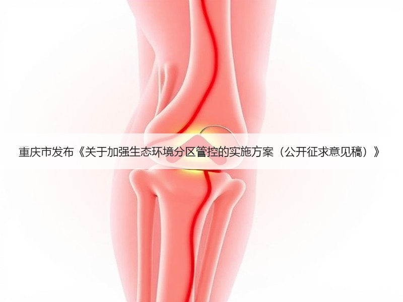 重庆市发布《关于加强生态环境分区管控的实施方案(公开征求意见稿)》 重庆市发布《关于加强生态环境分区管控的实施方案(公开征求意见稿)》
