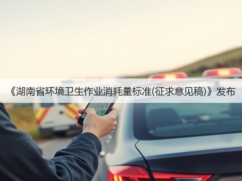 《湖南省环境卫生作业消耗量标准(征求意见稿)》发布