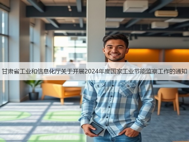 甘肃省工业和信息化厅关于开展2024年度国家工业节能监察工作的通知(图1) 甘肃省工业和信息化厅关于开展2024年度国家工业节能监察工作的通知(图1)