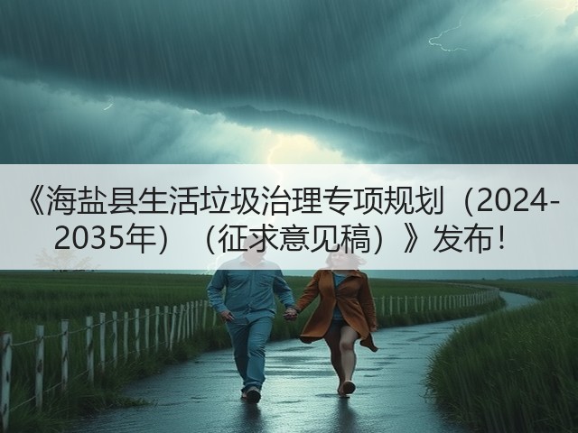 《海盐县生活垃圾治理专项规划（2024-2035年）（征求意见稿）》发布！(图3)