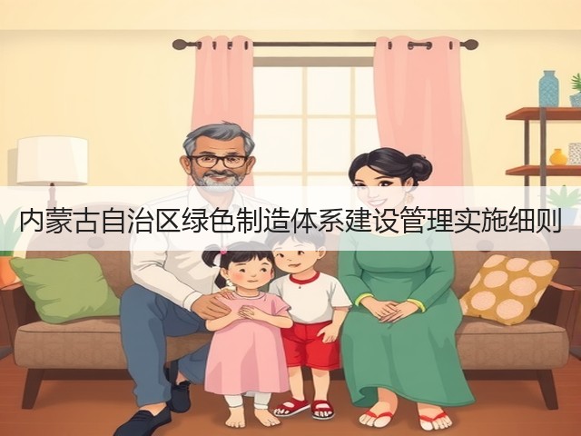 内蒙古自治区绿色制造体系建设管理实施细则(图2) 内蒙古自治区绿色制造体系建设管理实施细则(图2)