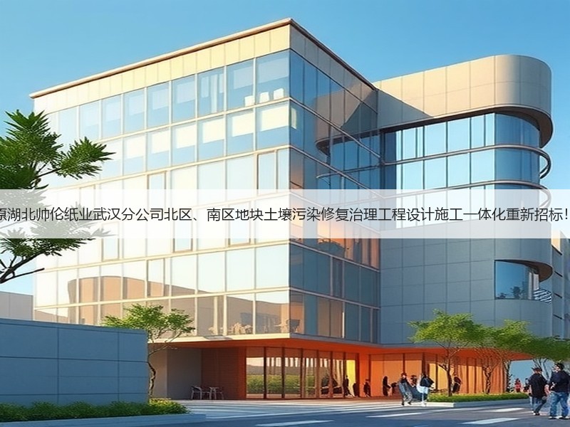 原湖北帅伦纸业武汉分公司北区、南区地块土壤污染修复治理工程设计施工一体化重新招标! 原湖北帅伦纸业武汉分公司北区、南区地块土壤污染修复治理工程设计施工一体化重新招标!