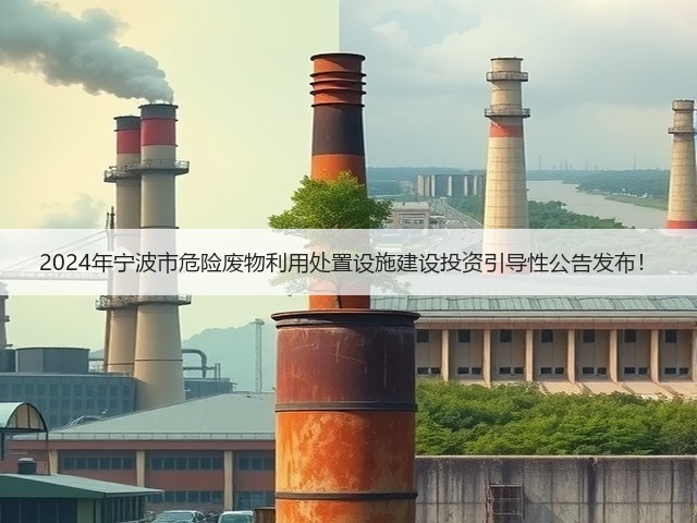 2024年宁波市危险废物利用处置设施建设投资引导性公告发布！(图2)