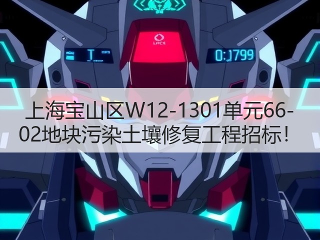 上海宝山区W12-1301单元66-02地块污染土壤修复工程招标!(图3) 上海宝山区W12-1301单元66-02地块污染土壤修复工程招标!(图3)