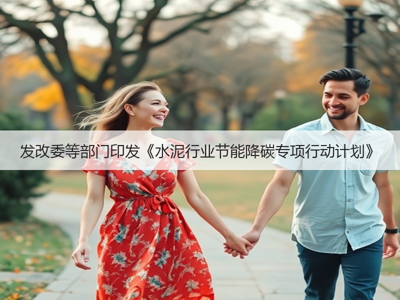 发改委等部门印发《水泥行业节能降碳专项行动计划》
