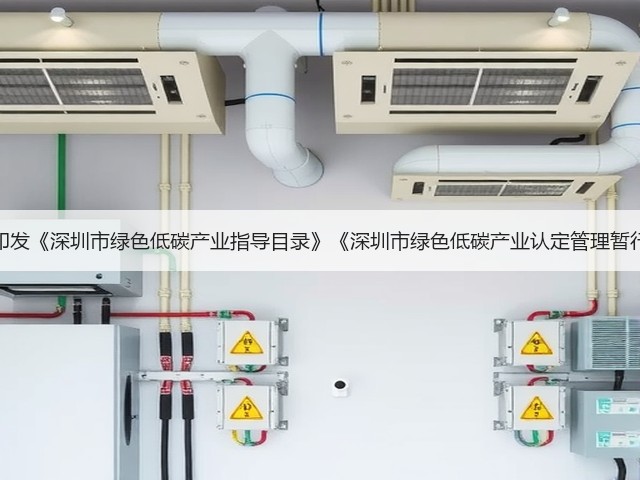 深圳市印发《深圳市绿色低碳产业指导目录》《深圳市绿色低碳产业认定管理暂行办法》(图3) 深圳市印发《深圳市绿色低碳产业指导目录》《深圳市绿色低碳产业认定管理暂行办法》(图3)