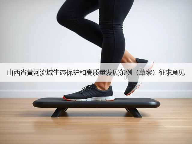 山西省黄河流域生态保护和高质量发展条例(草案)征求意见(图3) 山西省黄河流域生态保护和高质量发展条例(草案)征求意见(图3)
