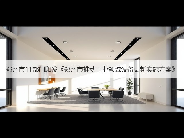 郑州市11部门印发《郑州市推动工业领域设备更新实施方案》(图2)