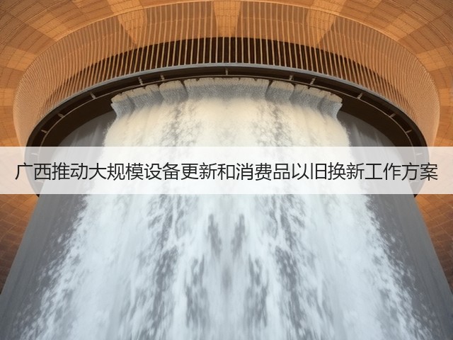 广西推动大规模设备更新和消费品以旧换新工作方案(图3)