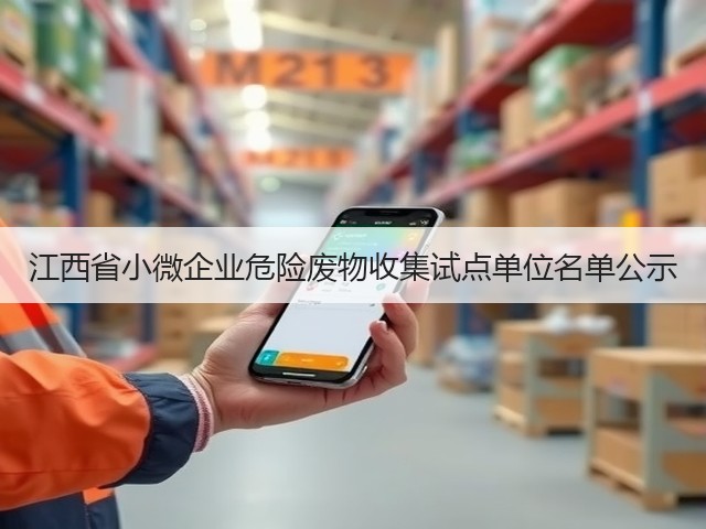 江西省小微企业危险废物收集试点单位名单公示(图2) 江西省小微企业危险废物收集试点单位名单公示(图2)