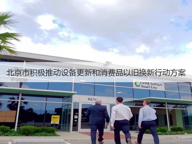 北京市积极推动设备更新和消费品以旧换新行动方案(图2) 北京市积极推动设备更新和消费品以旧换新行动方案(图2)