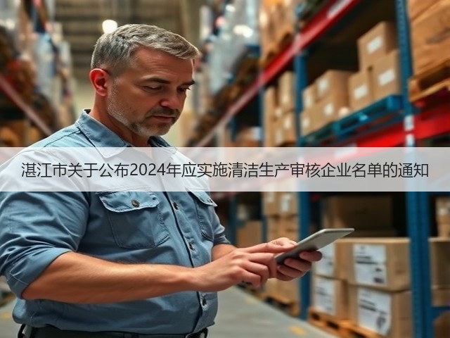 湛江市关于公布2024年应实施清洁生产审核企业名单的通知(图2) 湛江市关于公布2024年应实施清洁生产审核企业名单的通知(图2)