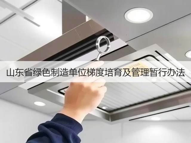 山东省绿色制造单位梯度培育及管理暂行办法(图3)